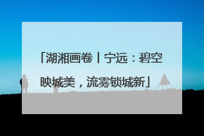湖湘画卷丨宁远：碧空映城美，流雾锁城新