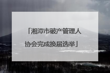湘潭市破产管理人协会完成换届选举