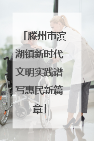 滕州市滨湖镇新时代文明实践谱写惠民新篇章