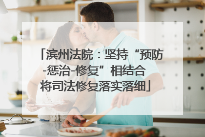 滨州法院：坚持“预防-惩治-修复”相结合 将司法修复落实落细