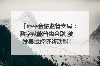 漳平金融监管支局：数字赋能普惠金融 激发县域经济新动能