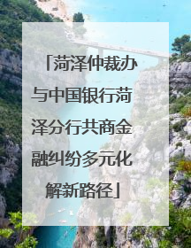 菏泽仲裁办与中国银行菏泽分行共商金融纠纷多元化解新路径