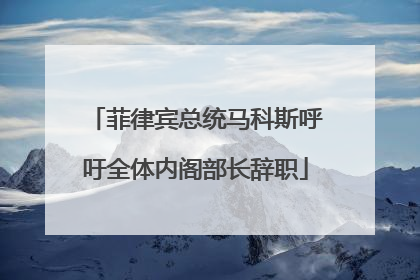 菲律宾总统马科斯呼吁全体内阁部长辞职