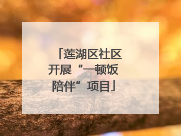 莲湖区社区开展“一顿饭陪伴”项目