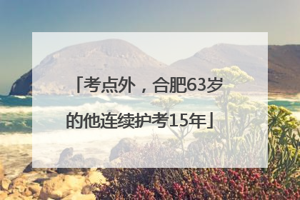 考点外，合肥63岁的他连续护考15年