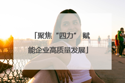 聚焦“四力” 赋能企业高质量发展
