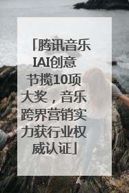 腾讯音乐IAI创意节揽10项大奖，音乐跨界营销实力获行业权威认证