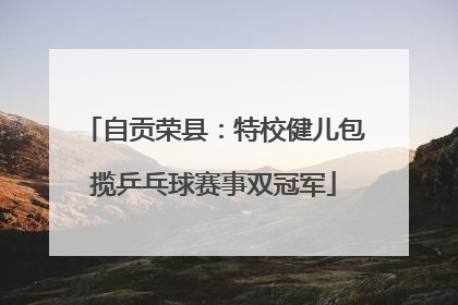 自贡荣县：特校健儿包揽乒乓球赛事双冠军
