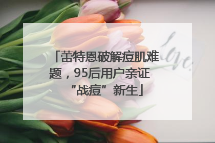 蕾特恩破解痘肌难题，95后用户亲证“战痘”新生