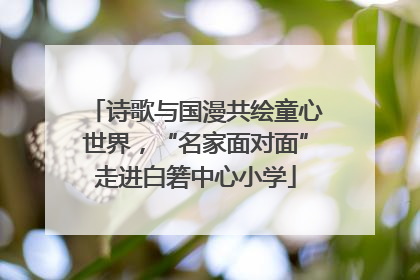 诗歌与国漫共绘童心世界，“名家面对面”走进白箬中心小学