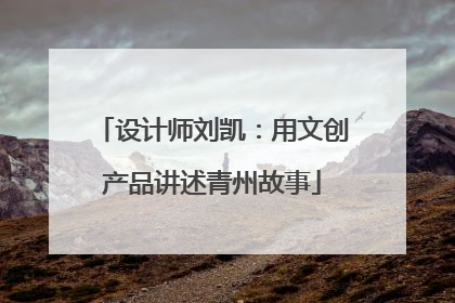 设计师刘凯：用文创产品讲述青州故事