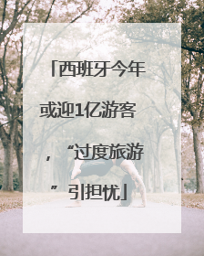 西班牙今年或迎1亿游客，“过度旅游”引担忧