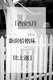 西安5月新房价格环比上涨