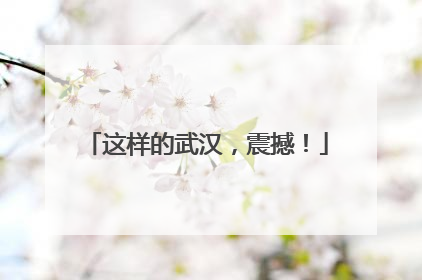 这样的武汉，震撼！