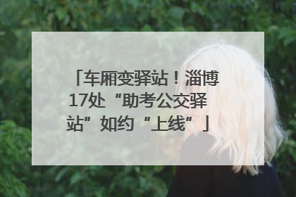 车厢变驿站！淄博17处“助考公交驿站”如约“上线”