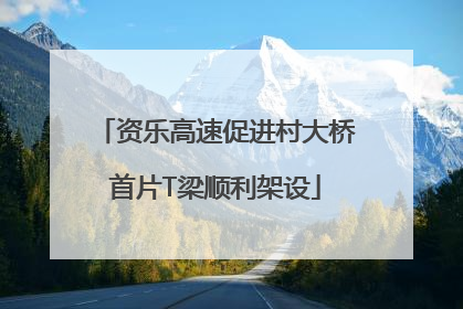 资乐高速促进村大桥首片T梁顺利架设