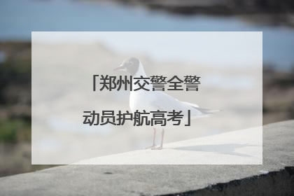 郑州交警全警动员护航高考