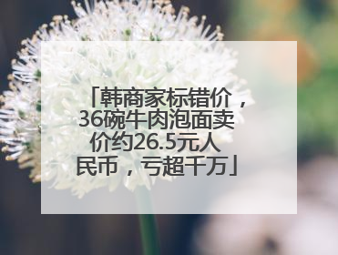 韩商家标错价，36碗牛肉泡面卖价约26.5元人民币，亏超千万