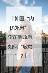 韩国“内忧外患” 李在明政府如何“破局”？