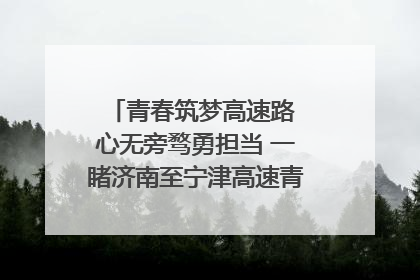 青春筑梦高速路 心无旁骛勇担当 一睹济南至宁津高速青年的young子