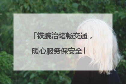 铁腕治堵畅交通，暖心服务保安全
