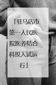 驻马店市第一人民医院医养结合科投入试运行