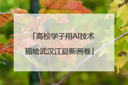 高校学子用AI技术描绘武汉江夏新画卷