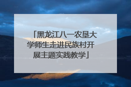 黑龙江八一农垦大学师生走进民族村开展主题实践教学
