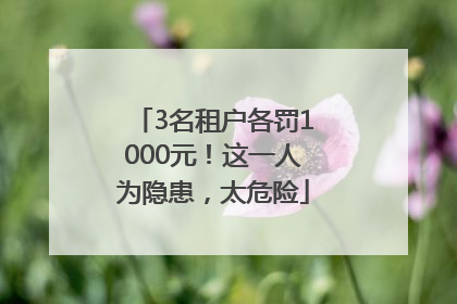 3名租户各罚1000元！这一人为隐患，太危险