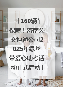 160辆车保障！济南公交恒通公司2025年绿丝带爱心助考活动正式启动
