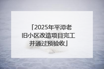 2025年平潭老旧小区改造项目完工并通过预验收