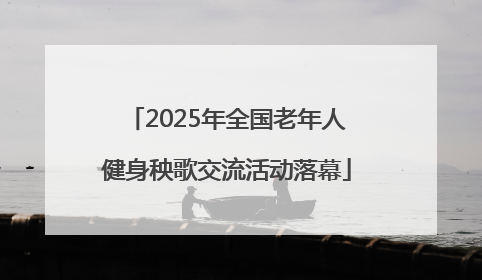 2025年全国老年人健身秧歌交流活动落幕