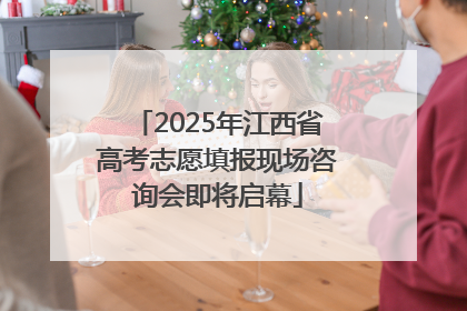 2025年江西省高考志愿填报现场咨询会即将启幕