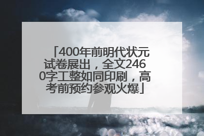 400年前明代状元试卷展出，全文2460字工整如同印刷，高考前预约参观火爆