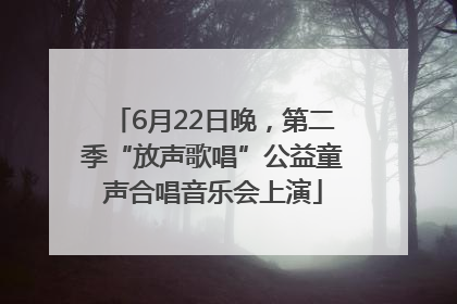 6月22日晚，第二季“放声歌唱”公益童声合唱音乐会上演