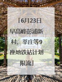 6月23日早高峰彭浦新村、莘庄等9座地铁站计划限流