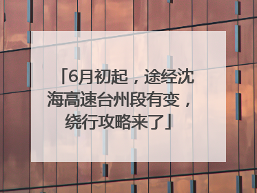 6月初起，途经沈海高速台州段有变，绕行攻略来了