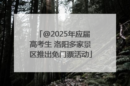 @2025年应届高考生 洛阳多家景区推出免门票活动